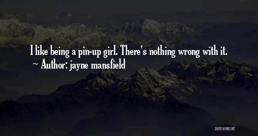 Jayne Mansfield Quotes: I Like Being A Pin-up Girl. There's Nothing Wrong With It.