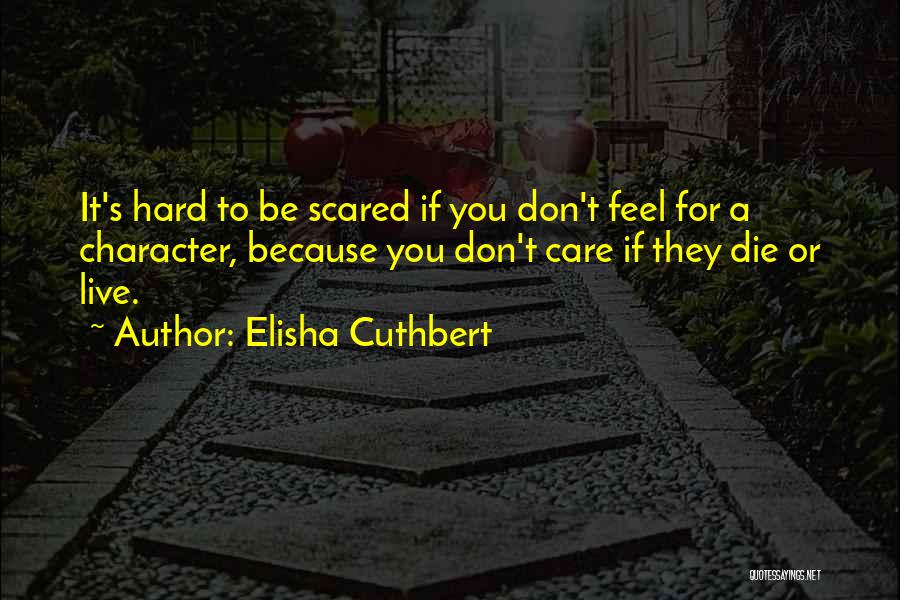 Elisha Cuthbert Quotes: It's Hard To Be Scared If You Don't Feel For A Character, Because You Don't Care If They Die Or