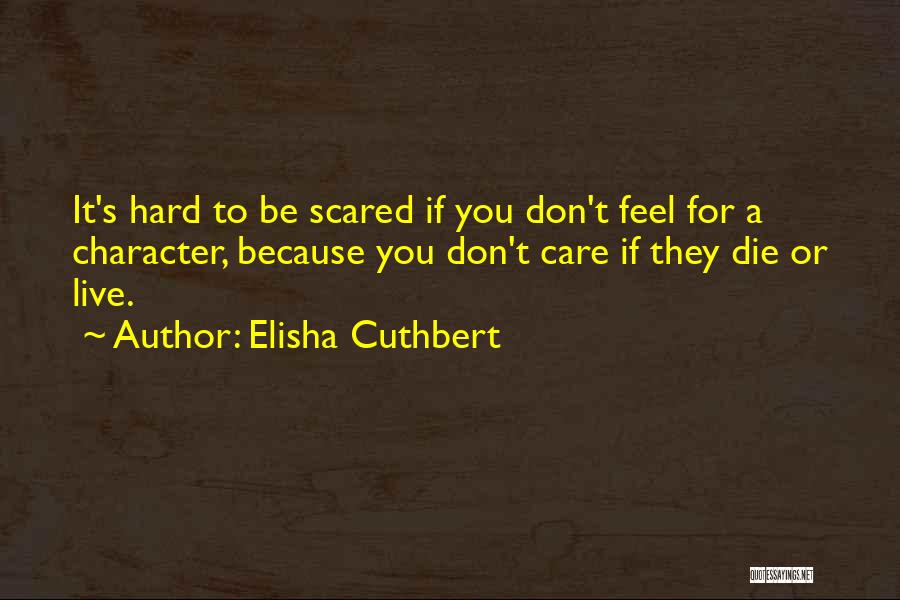 Elisha Cuthbert Quotes: It's Hard To Be Scared If You Don't Feel For A Character, Because You Don't Care If They Die Or