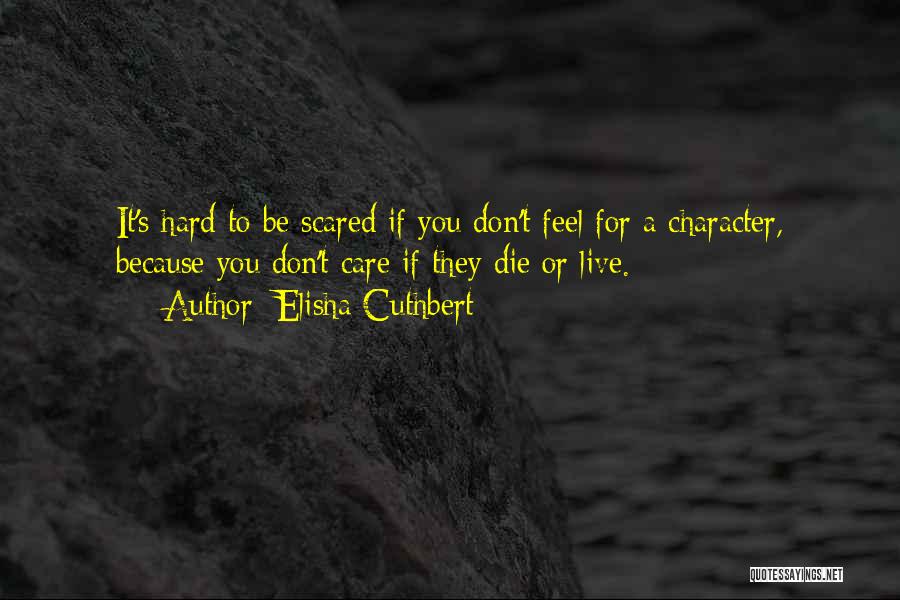 Elisha Cuthbert Quotes: It's Hard To Be Scared If You Don't Feel For A Character, Because You Don't Care If They Die Or