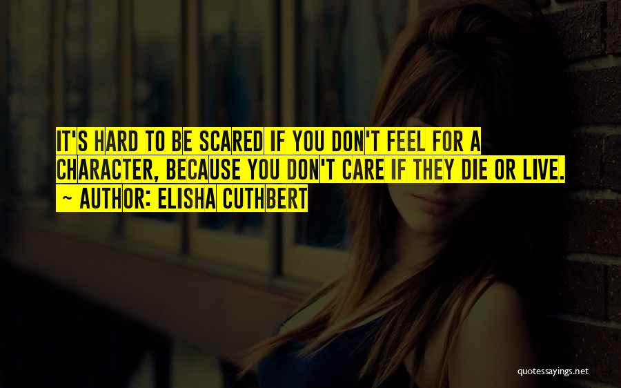 Elisha Cuthbert Quotes: It's Hard To Be Scared If You Don't Feel For A Character, Because You Don't Care If They Die Or