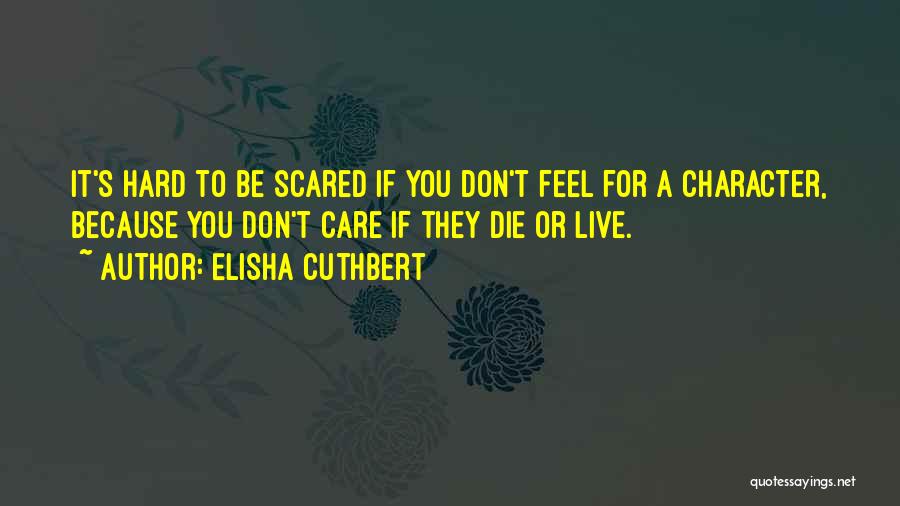 Elisha Cuthbert Quotes: It's Hard To Be Scared If You Don't Feel For A Character, Because You Don't Care If They Die Or