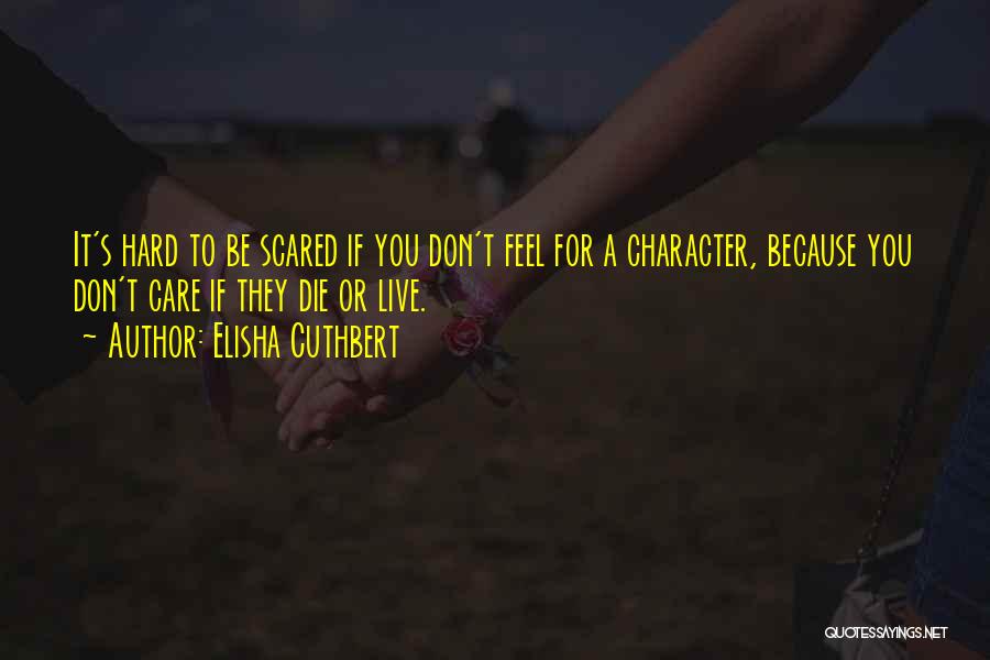 Elisha Cuthbert Quotes: It's Hard To Be Scared If You Don't Feel For A Character, Because You Don't Care If They Die Or