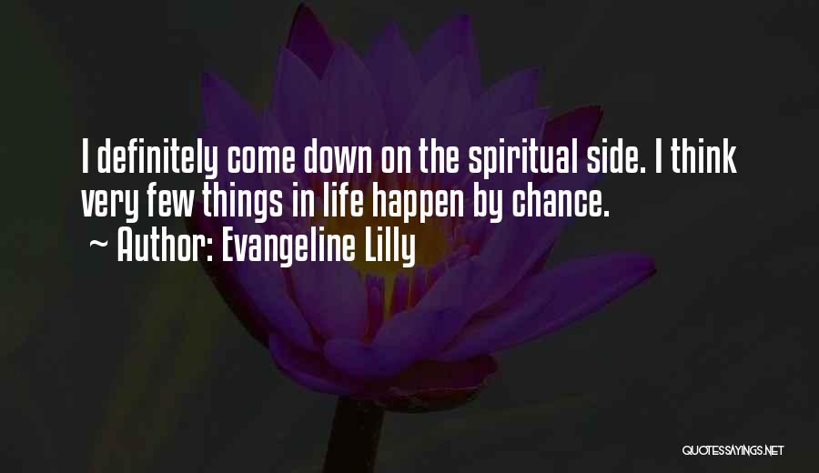 Evangeline Lilly Quotes: I Definitely Come Down On The Spiritual Side. I Think Very Few Things In Life Happen By Chance.