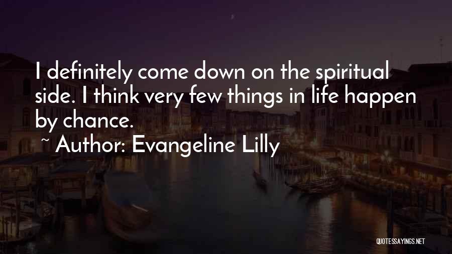 Evangeline Lilly Quotes: I Definitely Come Down On The Spiritual Side. I Think Very Few Things In Life Happen By Chance.