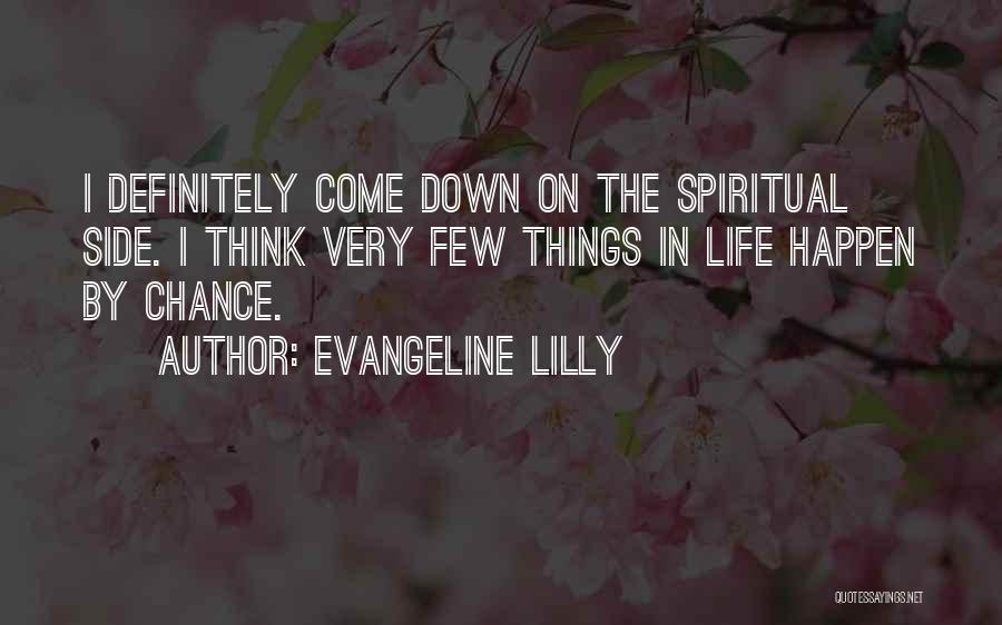 Evangeline Lilly Quotes: I Definitely Come Down On The Spiritual Side. I Think Very Few Things In Life Happen By Chance.