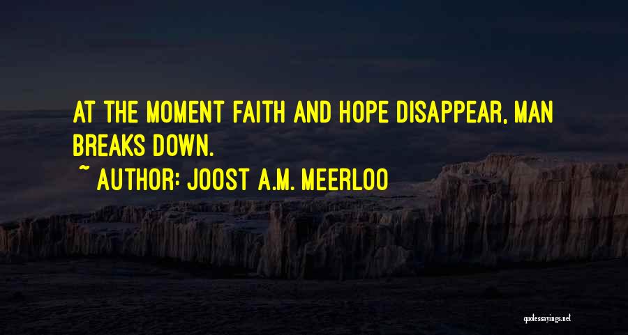 Joost A.M. Meerloo Quotes: At The Moment Faith And Hope Disappear, Man Breaks Down.