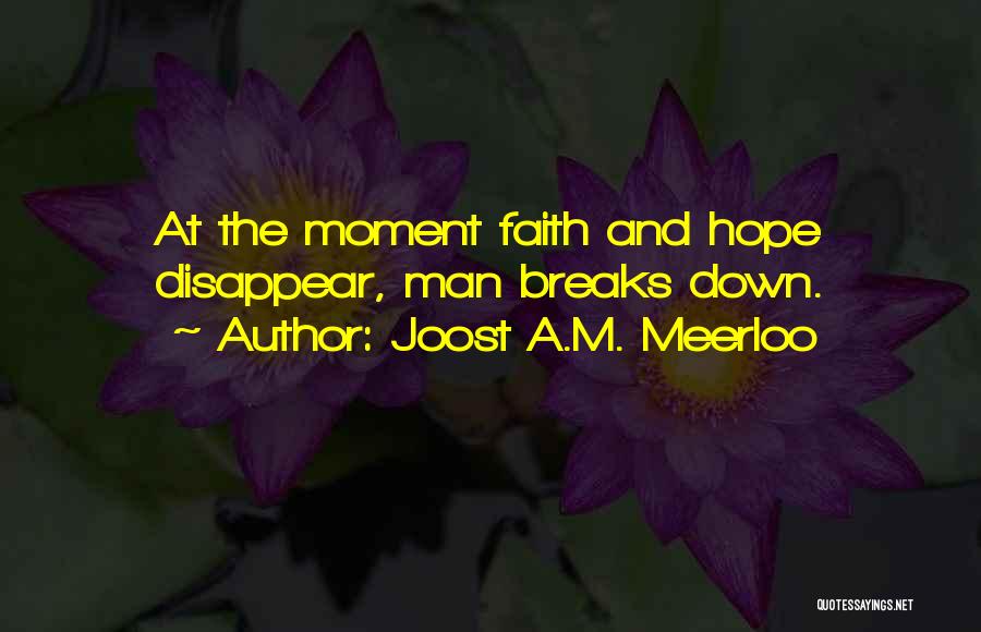 Joost A.M. Meerloo Quotes: At The Moment Faith And Hope Disappear, Man Breaks Down.