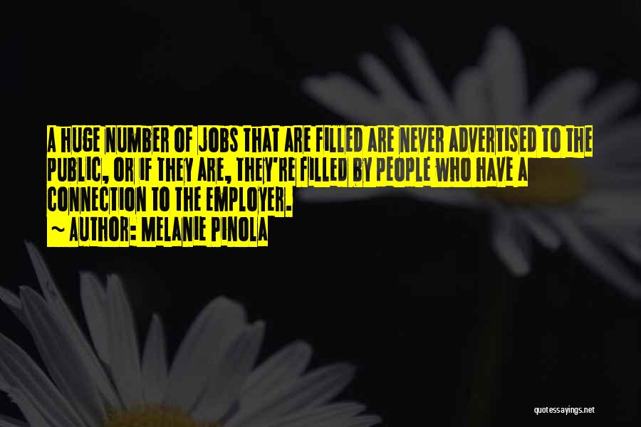 Melanie Pinola Quotes: A Huge Number Of Jobs That Are Filled Are Never Advertised To The Public, Or If They Are, They're Filled