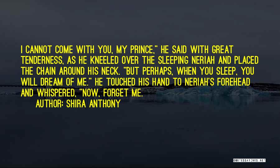 Shira Anthony Quotes: I Cannot Come With You, My Prince, He Said With Great Tenderness, As He Kneeled Over The Sleeping Neriah And