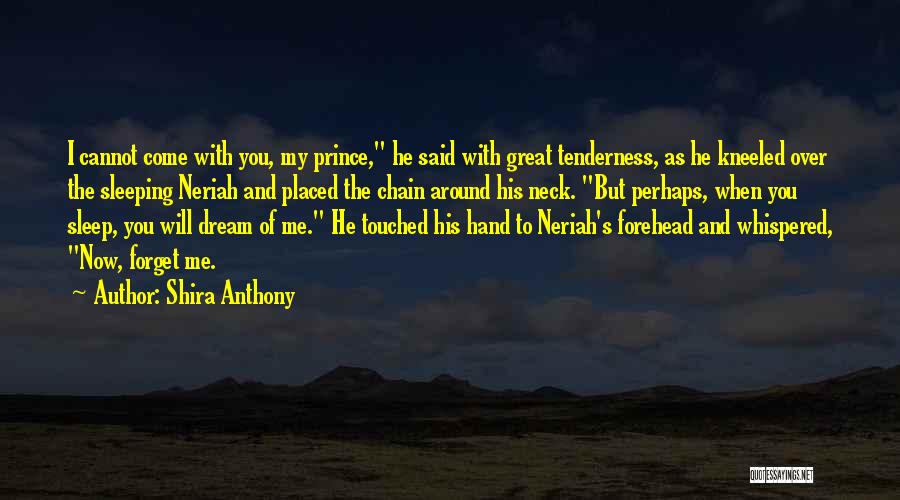 Shira Anthony Quotes: I Cannot Come With You, My Prince, He Said With Great Tenderness, As He Kneeled Over The Sleeping Neriah And