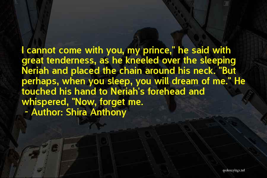 Shira Anthony Quotes: I Cannot Come With You, My Prince, He Said With Great Tenderness, As He Kneeled Over The Sleeping Neriah And