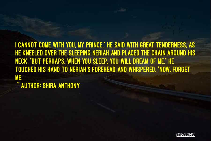 Shira Anthony Quotes: I Cannot Come With You, My Prince, He Said With Great Tenderness, As He Kneeled Over The Sleeping Neriah And