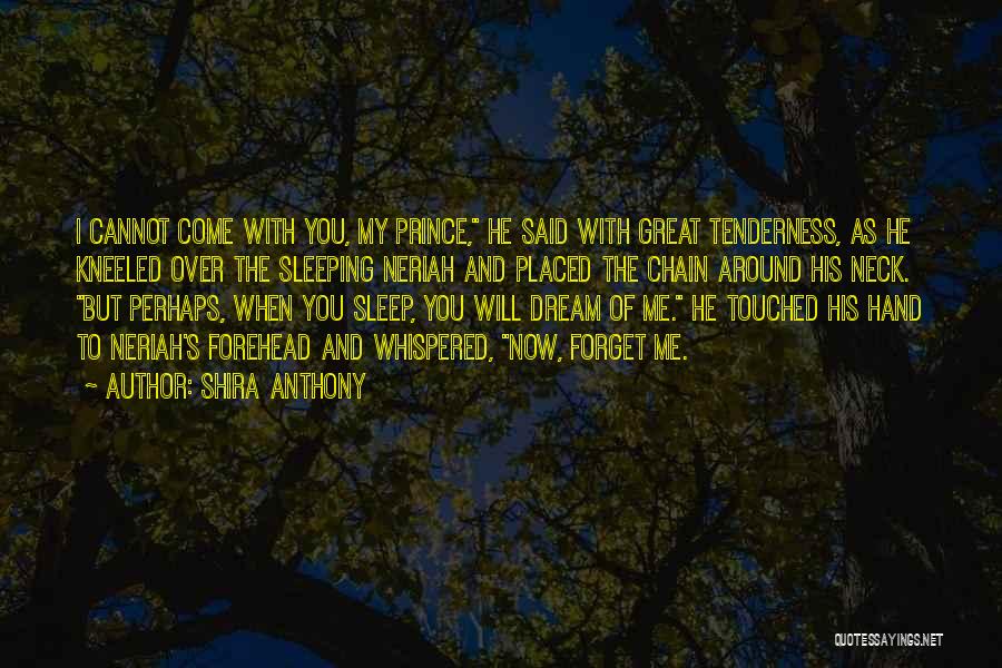 Shira Anthony Quotes: I Cannot Come With You, My Prince, He Said With Great Tenderness, As He Kneeled Over The Sleeping Neriah And