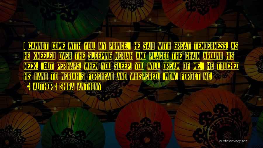 Shira Anthony Quotes: I Cannot Come With You, My Prince, He Said With Great Tenderness, As He Kneeled Over The Sleeping Neriah And