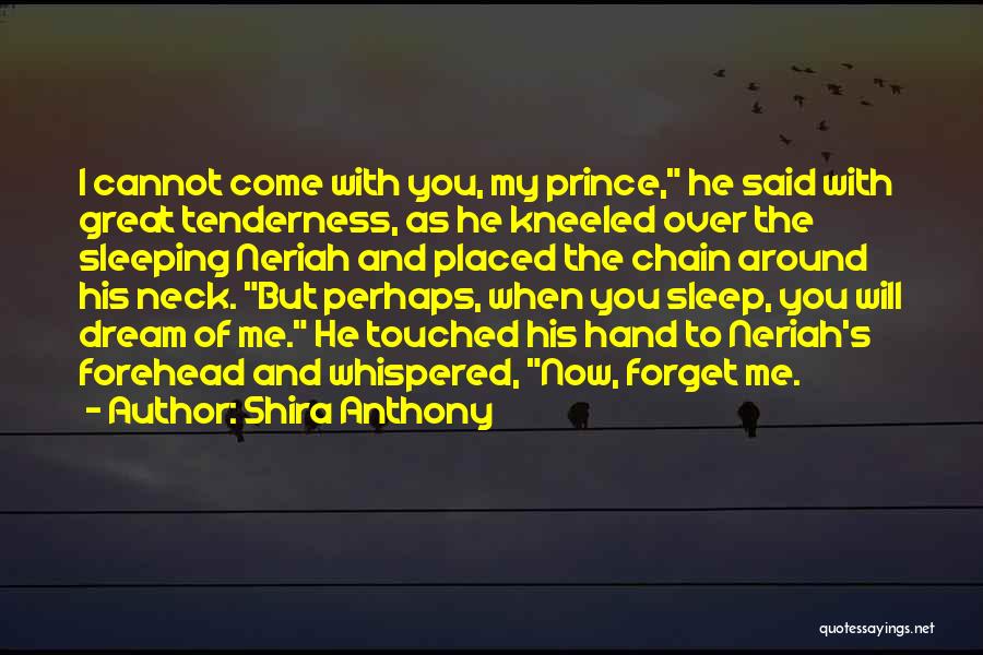 Shira Anthony Quotes: I Cannot Come With You, My Prince, He Said With Great Tenderness, As He Kneeled Over The Sleeping Neriah And