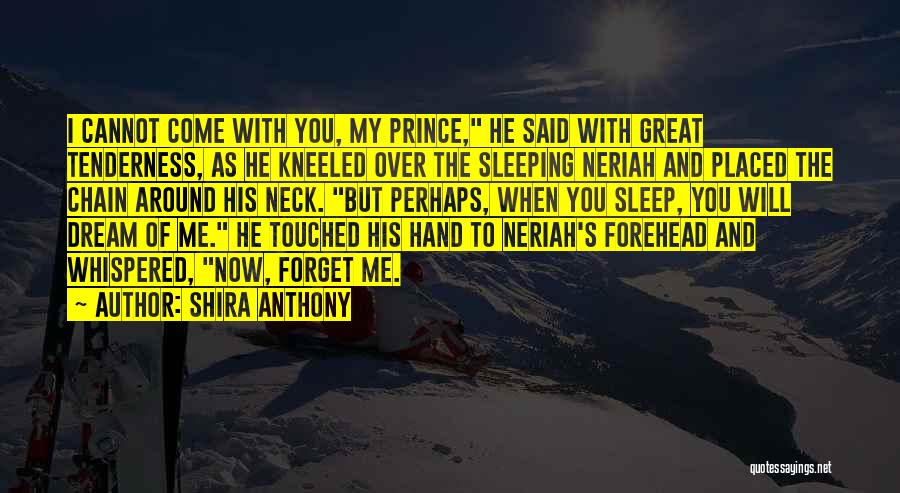 Shira Anthony Quotes: I Cannot Come With You, My Prince, He Said With Great Tenderness, As He Kneeled Over The Sleeping Neriah And