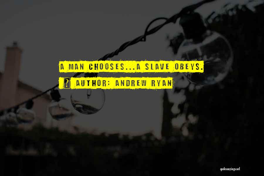 Andrew Ryan Quotes: A Man Chooses...a Slave Obeys.