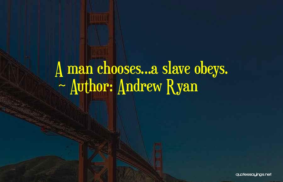 Andrew Ryan Quotes: A Man Chooses...a Slave Obeys.