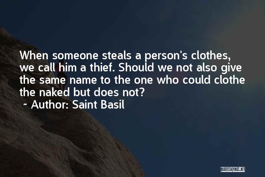 Saint Basil Quotes: When Someone Steals A Person's Clothes, We Call Him A Thief. Should We Not Also Give The Same Name To