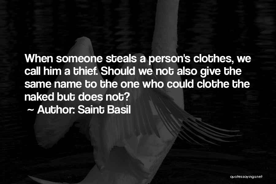 Saint Basil Quotes: When Someone Steals A Person's Clothes, We Call Him A Thief. Should We Not Also Give The Same Name To
