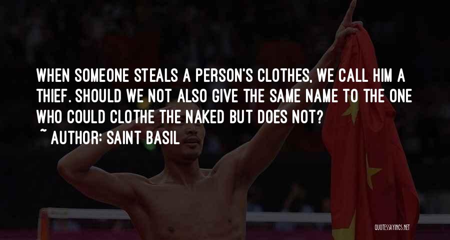 Saint Basil Quotes: When Someone Steals A Person's Clothes, We Call Him A Thief. Should We Not Also Give The Same Name To