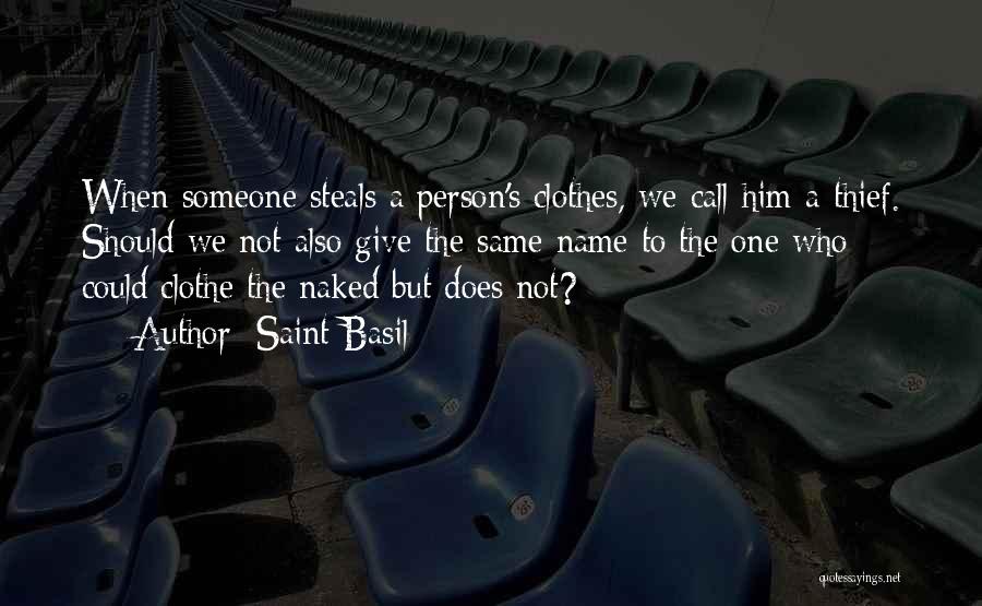 Saint Basil Quotes: When Someone Steals A Person's Clothes, We Call Him A Thief. Should We Not Also Give The Same Name To