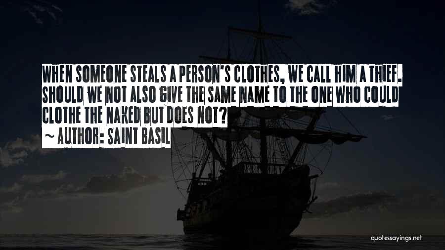 Saint Basil Quotes: When Someone Steals A Person's Clothes, We Call Him A Thief. Should We Not Also Give The Same Name To