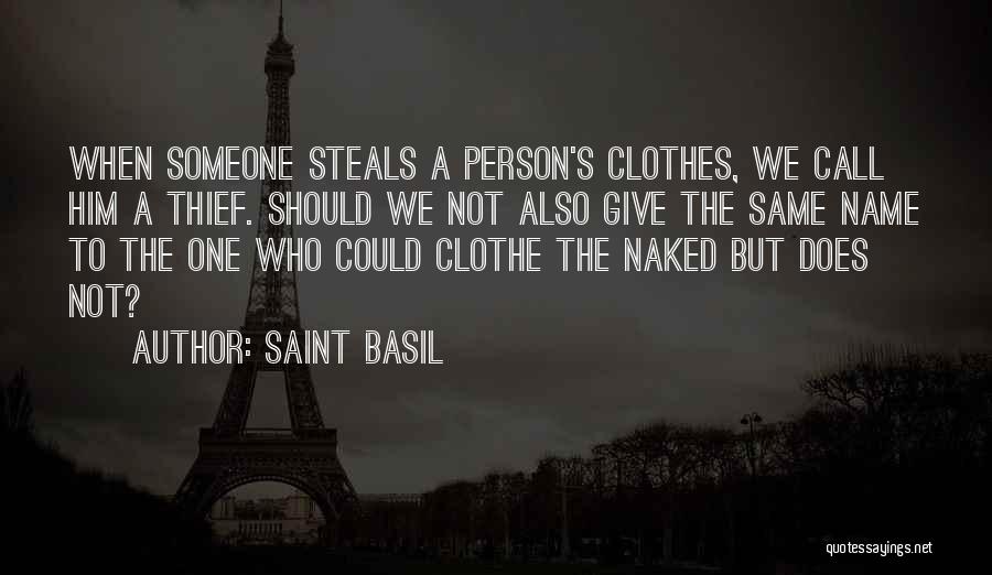 Saint Basil Quotes: When Someone Steals A Person's Clothes, We Call Him A Thief. Should We Not Also Give The Same Name To