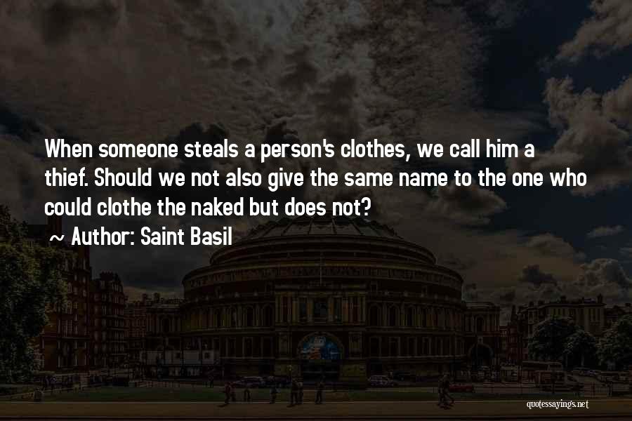 Saint Basil Quotes: When Someone Steals A Person's Clothes, We Call Him A Thief. Should We Not Also Give The Same Name To