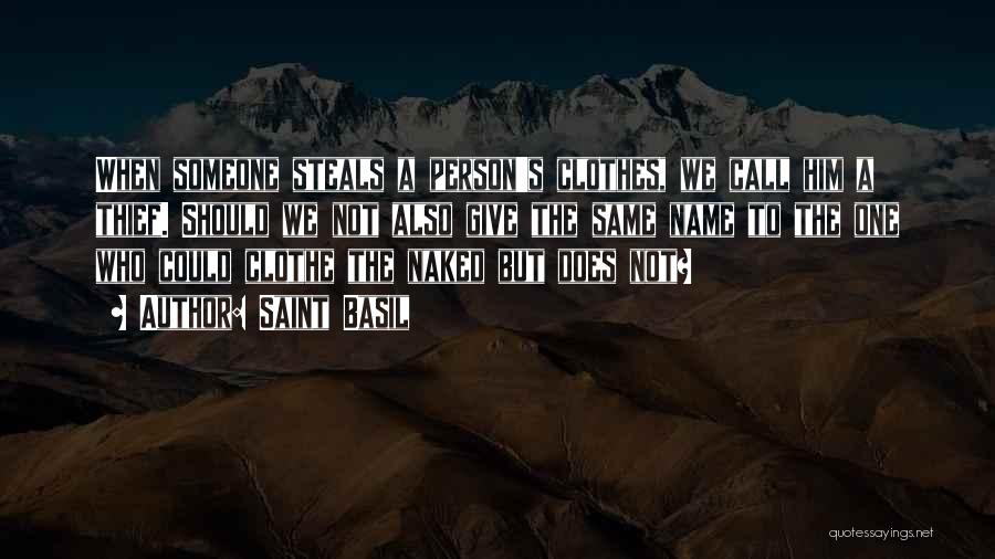 Saint Basil Quotes: When Someone Steals A Person's Clothes, We Call Him A Thief. Should We Not Also Give The Same Name To