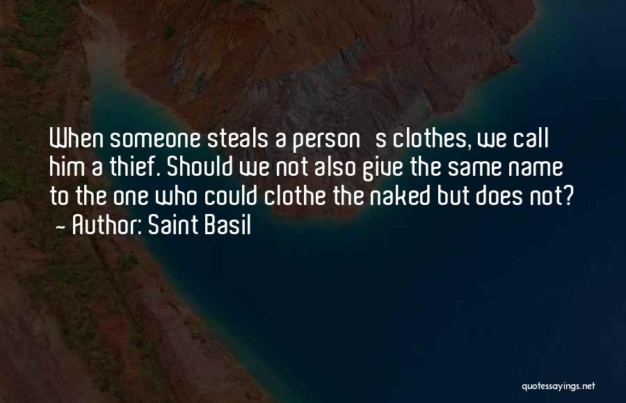 Saint Basil Quotes: When Someone Steals A Person's Clothes, We Call Him A Thief. Should We Not Also Give The Same Name To