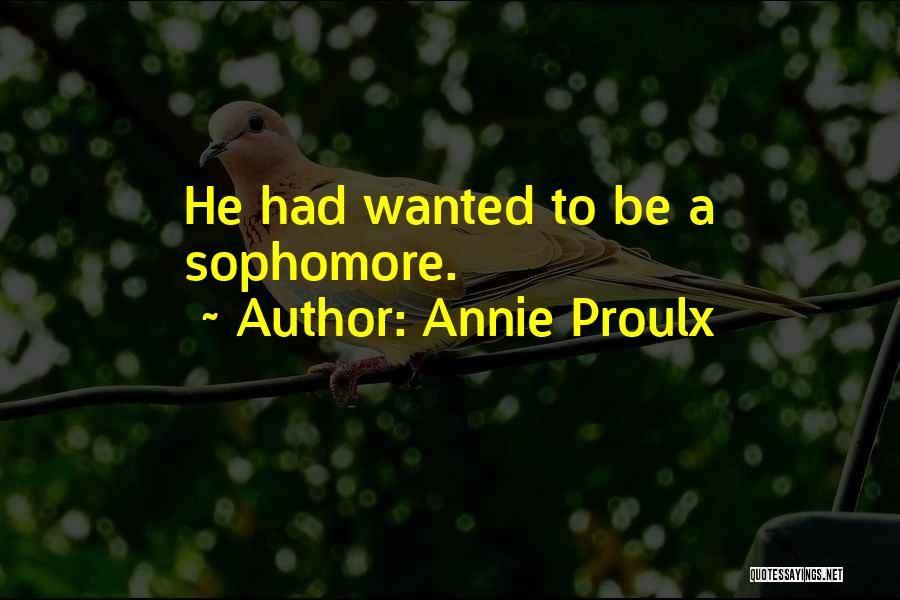 Annie Proulx Quotes: He Had Wanted To Be A Sophomore.