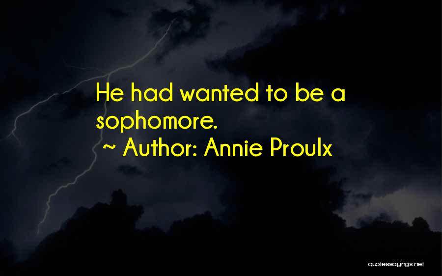 Annie Proulx Quotes: He Had Wanted To Be A Sophomore.