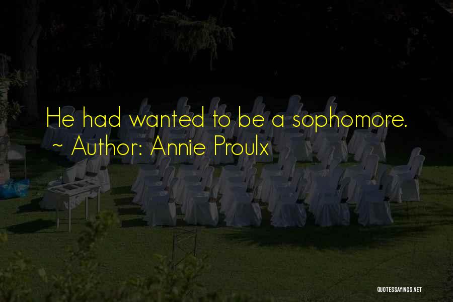 Annie Proulx Quotes: He Had Wanted To Be A Sophomore.