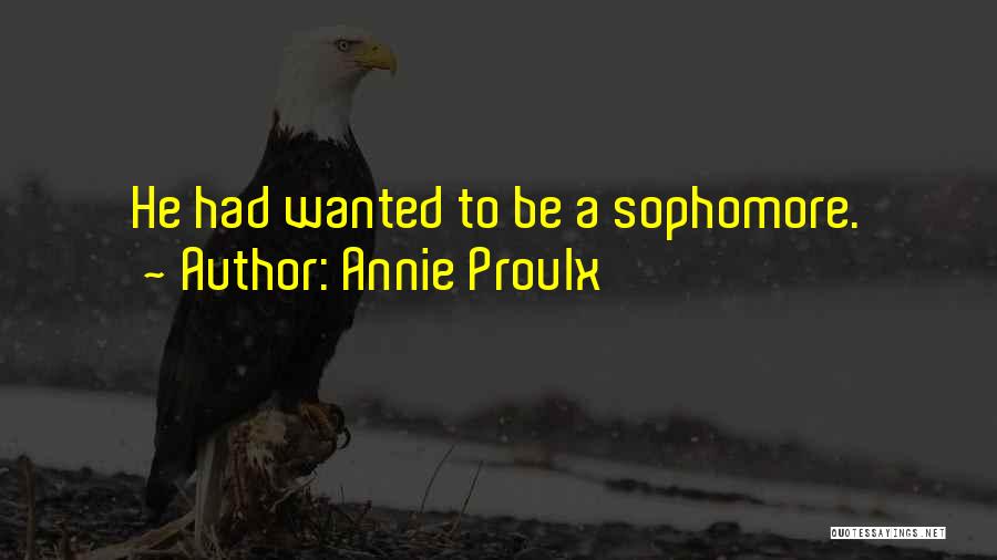 Annie Proulx Quotes: He Had Wanted To Be A Sophomore.