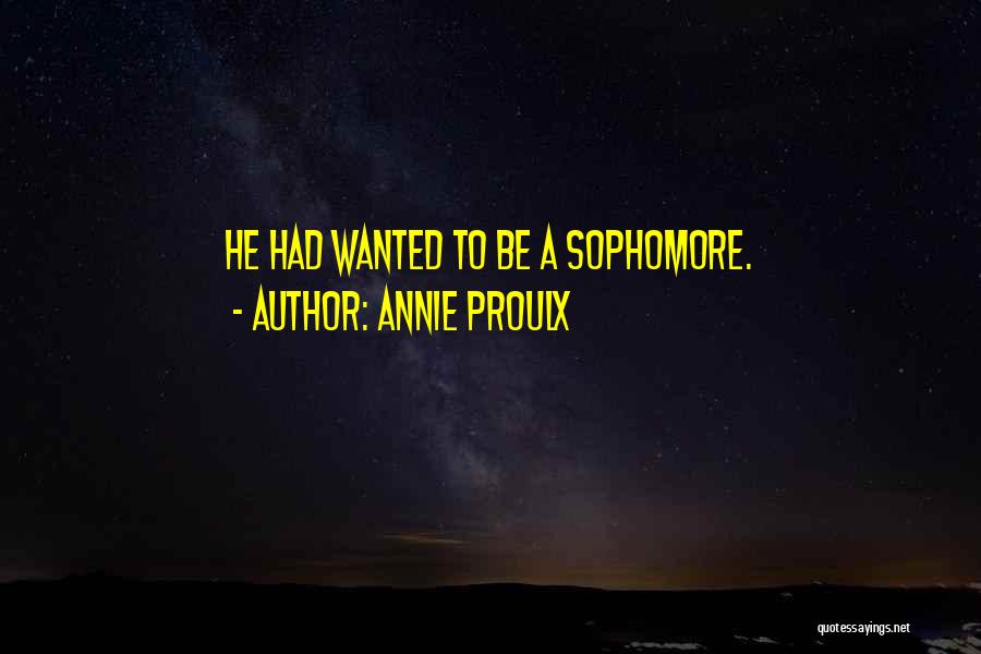 Annie Proulx Quotes: He Had Wanted To Be A Sophomore.