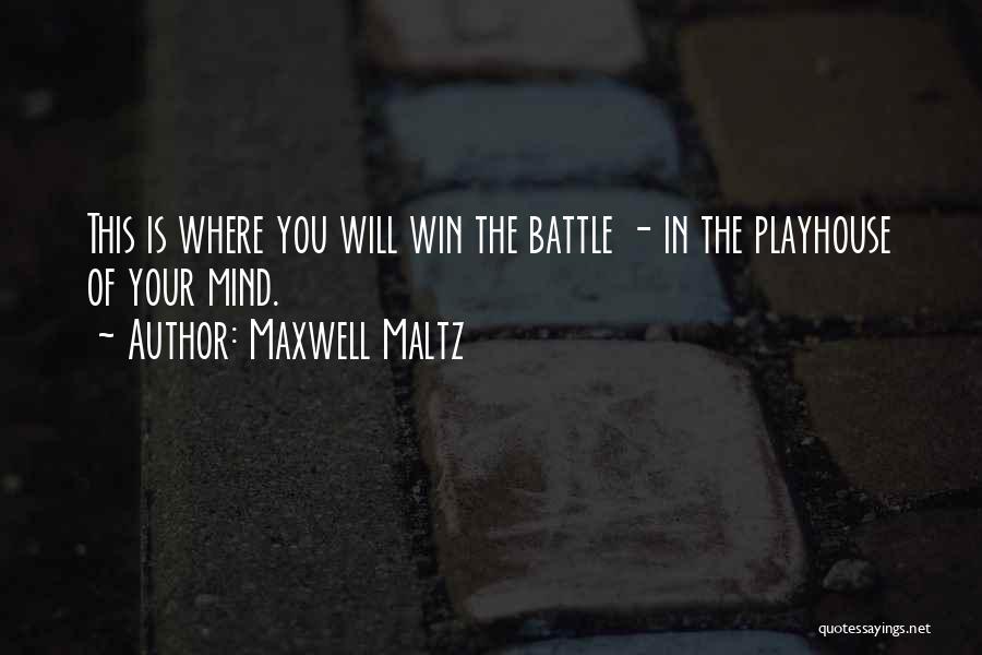 Maxwell Maltz Quotes: This Is Where You Will Win The Battle - In The Playhouse Of Your Mind.