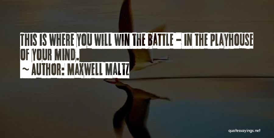 Maxwell Maltz Quotes: This Is Where You Will Win The Battle - In The Playhouse Of Your Mind.