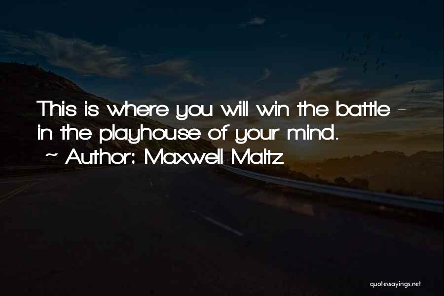 Maxwell Maltz Quotes: This Is Where You Will Win The Battle - In The Playhouse Of Your Mind.