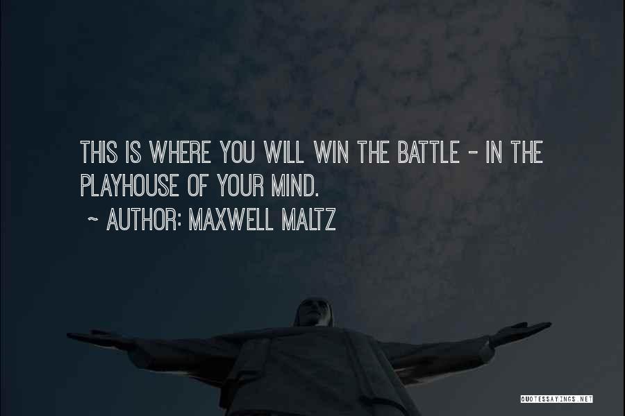 Maxwell Maltz Quotes: This Is Where You Will Win The Battle - In The Playhouse Of Your Mind.