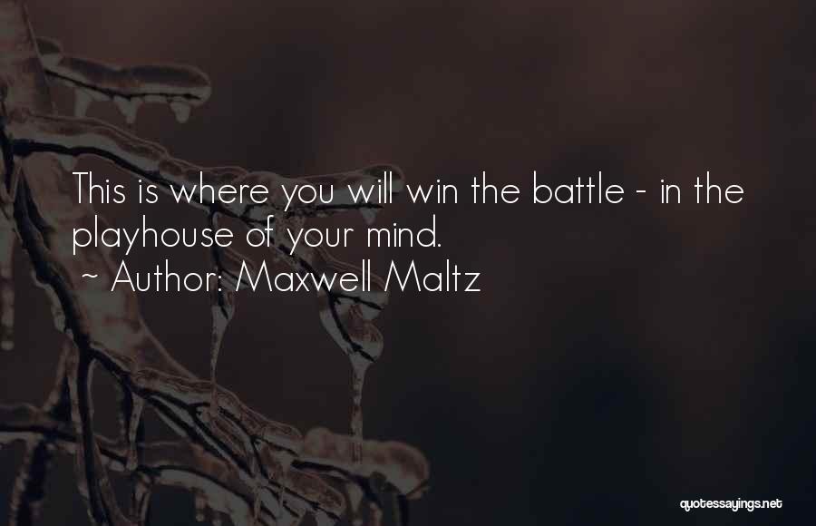Maxwell Maltz Quotes: This Is Where You Will Win The Battle - In The Playhouse Of Your Mind.