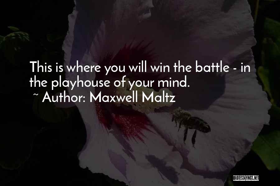Maxwell Maltz Quotes: This Is Where You Will Win The Battle - In The Playhouse Of Your Mind.