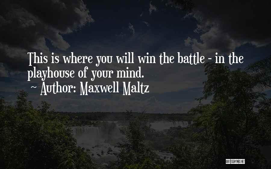 Maxwell Maltz Quotes: This Is Where You Will Win The Battle - In The Playhouse Of Your Mind.