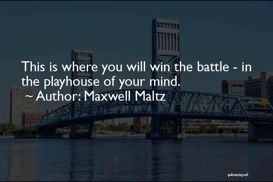 Maxwell Maltz Quotes: This Is Where You Will Win The Battle - In The Playhouse Of Your Mind.