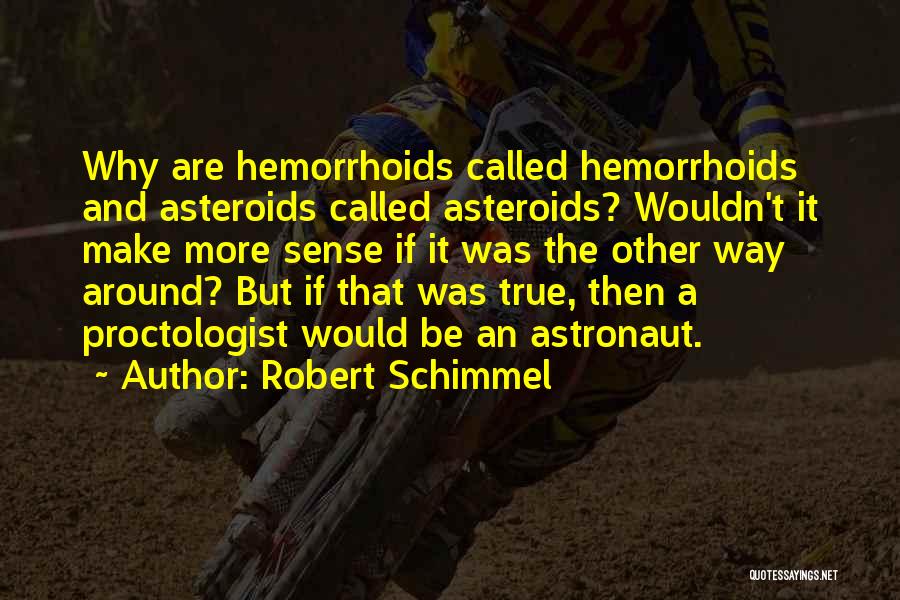 Robert Schimmel Quotes: Why Are Hemorrhoids Called Hemorrhoids And Asteroids Called Asteroids? Wouldn't It Make More Sense If It Was The Other Way