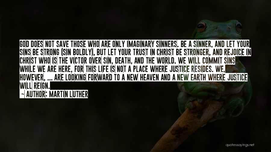 Martin Luther Quotes: God Does Not Save Those Who Are Only Imaginary Sinners. Be A Sinner, And Let Your Sins Be Strong (sin