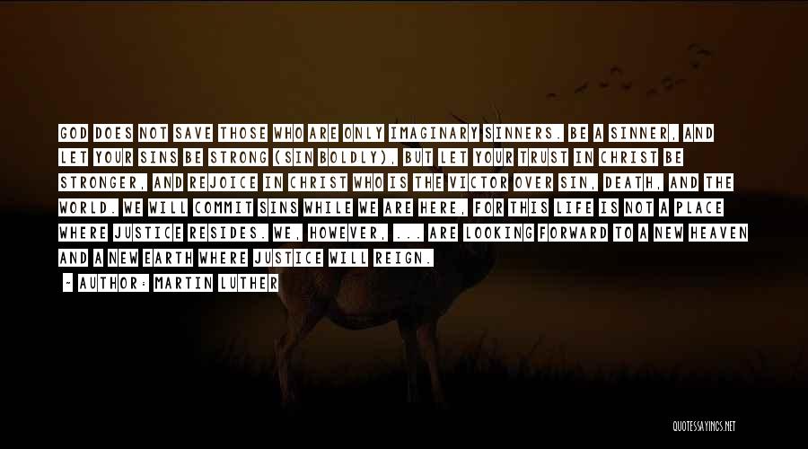 Martin Luther Quotes: God Does Not Save Those Who Are Only Imaginary Sinners. Be A Sinner, And Let Your Sins Be Strong (sin