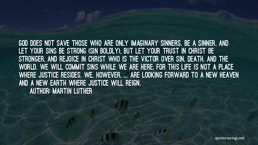 Martin Luther Quotes: God Does Not Save Those Who Are Only Imaginary Sinners. Be A Sinner, And Let Your Sins Be Strong (sin
