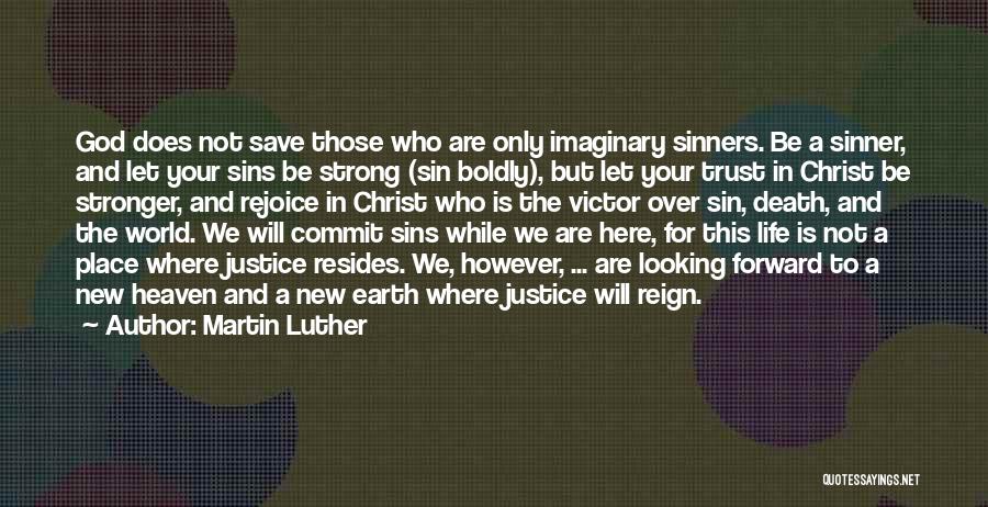 Martin Luther Quotes: God Does Not Save Those Who Are Only Imaginary Sinners. Be A Sinner, And Let Your Sins Be Strong (sin